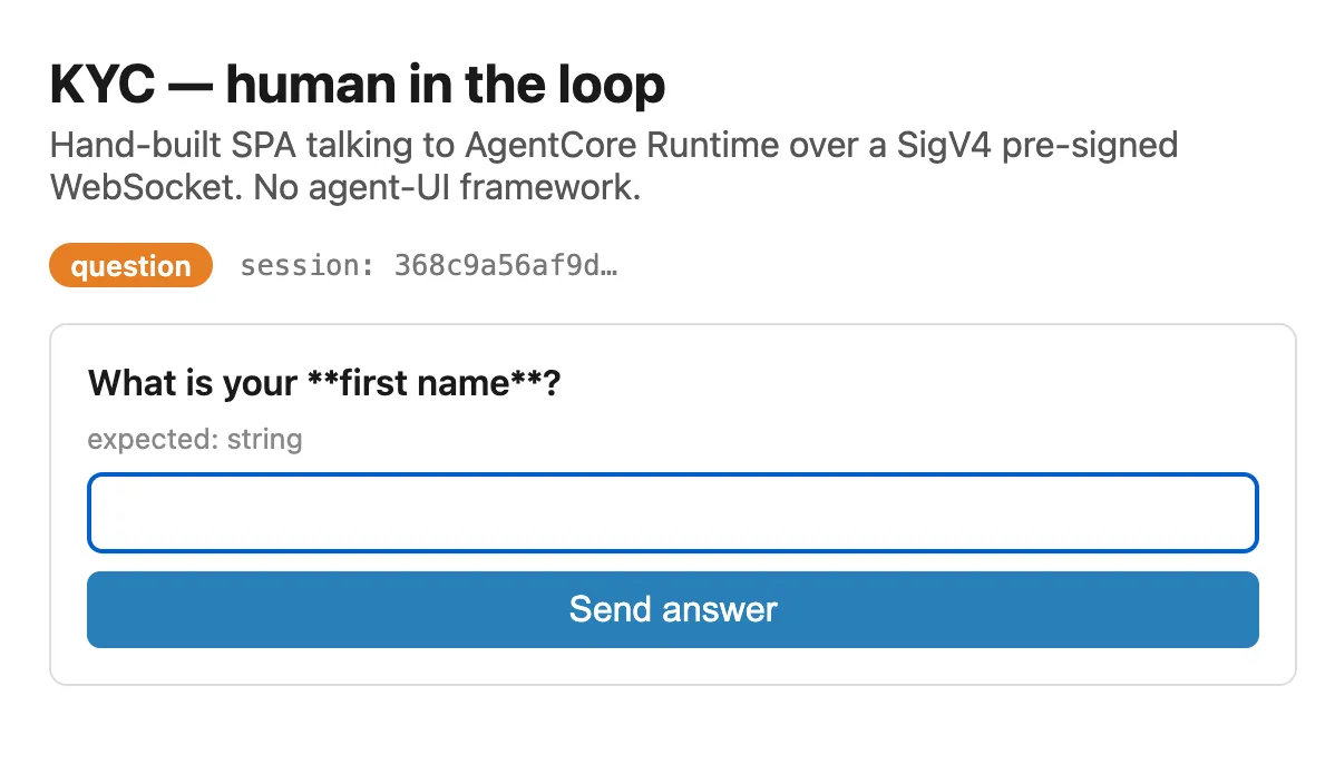 The hand-built KYC single-page app rendering one agent question (“What is your first name?”) with the session ID and a Send answer button — talking to AgentCore Runtime over a SigV4 pre-signed WebSocket, no agent-UI framework.